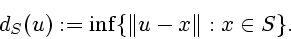 \begin{displaymath}
d_{S}(u):=\inf \{\Vert u-x\Vert :x\in S\}.
\end{displaymath}