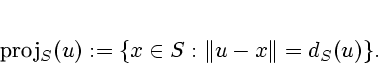 \begin{displaymath}
% latex2html id marker 1410{\rm
proj}_{S}(u):=\{x\in S:\Vert u-x\Vert =d_{S}(u)\}.
\end{displaymath}