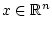 % latex2html id marker 1440
$x\in \mathbb{R}^n$