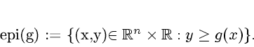 \begin{displaymath}
% latex2html id marker 1446{\rm epi}(g) := \{(x,y)\in \mathbb{R}^n\times \mathbb{R}: y \geq g(x)\}.
\end{displaymath}