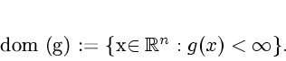 \begin{displaymath}
% latex2html id marker 1450{\rm dom} (g) :=
\{x\in \mathbb{R}^n:g(x) < \infty\}.
\end{displaymath}