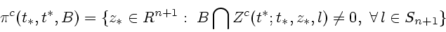 \begin{displaymath}
\pi^c(t_*, t^*,B) = \{ z_* \in R^{n+1}: \ B \bigcap Z^c(t^*;
t_*,z_*,l) \neq 0,\ \forall\, l \in S_{n+1} \}
\end{displaymath}