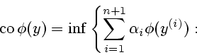 \begin{displaymath}
\mathrm{co\,}\phi (y)= \inf \left\{ \sum^{n+1}_{i=1} \alpha_i \phi (y^{(i)}): \right.
\end{displaymath}