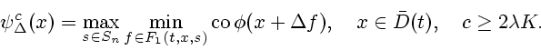 \begin{displaymath}
\psi^c_{\Delta}(x) = \max_{s \in S_n} \min_{f \in F_1(t,x,s)...
...+ \Delta f), \quad x \in \bar{D}(t), \quad c \geq 2 \lambda K.
\end{displaymath}