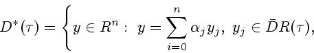 \begin{displaymath}
D^*(\tau) = \left\{ y \in R^n: \ y= \sum_{i=0}^n \alpha_j y_j, \ y_j
\in \bar{D}R(\tau),\right.
\end{displaymath}