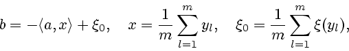 \begin{displaymath}
b=-\l a,x \r + \xi_0, \quad x=\frac{1}{m} \sum_{l=1}^m y_l, \quad \xi_0
= \frac{1}{m} \sum_{l=1}^m \xi(y_l),
\end{displaymath}