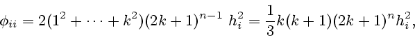 \begin{displaymath}
\phi_{ii}= 2(1^2+ \cdots +k^2) (2k+1)^{n-1} \ h^2_i= \frac{1}{3}k
(k+1) (2k+1)^n h^2_i,
\end{displaymath}