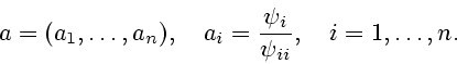 \begin{displaymath}
a=(a_1, \ldots, a_n), \quad a_i= {\psi_i \over \psi_{ii}}, \quad
i=1, \ldots, n.
\end{displaymath}