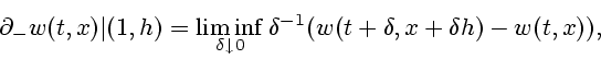 \begin{displaymath}
\partial_- w(t,x) \vert (1,h) = \liminf_{\delta \downarrow 0} \delta^{-1}
(w( t+\delta, x+\delta h) - w(t,x)),
\end{displaymath}