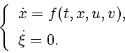 \begin{displaymath}
\left\{
\begin{array}{l}
\dot{x} = f(t,x,u,v),\\ [1ex]
\dot{\xi} = 0.
\end{array}\right.
\end{displaymath}