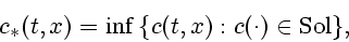 \begin{displaymath}
c_{*}(t, x)=\inf \,\{ c(t, x): c(\cdot) \in \mathrm{Sol}\} ,
\end{displaymath}