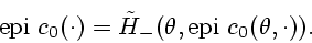 \begin{displaymath}
\mathrm{epi}\ c_{0}(\cdot)=\tilde{H}_{-}(\theta, \mathrm{epi}\ c_{0}(\theta, \cdot)).
\end{displaymath}