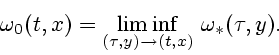 \begin{displaymath}
\omega_{0}(t, x)= \displaystyle {\liminf_{(\tau, y)\rightarrow (t, x)}} \
\omega_{*}(\tau, y).
\end{displaymath}