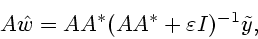 \begin{displaymath}A\hat{w} =AA^*
(AA^*+\varepsilon I)^{-1}\tilde{y},\end{displaymath}