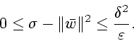 \begin{displaymath}0 \leq \sigma - \Vert\bar{w}\Vert^2 \leq
{\delta^2\over \varepsilon}.
\end{displaymath}