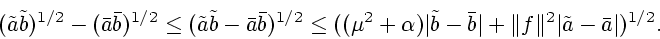 \begin{displaymath}(\tilde{a}\tilde{b})^{1/2}-(\bar{a}\bar{b})^{1/2}\leq
(\tilde...
...-\bar{b}\vert+\Vert f\Vert^2\vert\tilde{a}-\bar{a}\vert)^{1/2}.\end{displaymath}