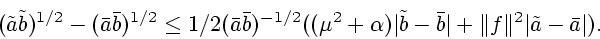 \begin{displaymath}(\tilde{a}\tilde{b})^{1/2}-(\bar{a}\bar{b})^{1/2}\leq
1/2(\ba...
...lde{b}-\bar{b}\vert+\Vert f\Vert^2\vert\tilde{a}-\bar{a}\vert).\end{displaymath}