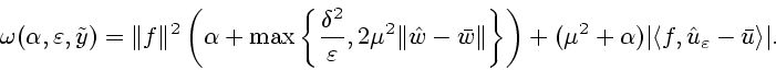 \begin{displaymath}\omega(\alpha,\varepsilon, \tilde{y})=\Vert f\Vert^2\left(\al...
...pha)\vert\langle f,\hat{u}_{\varepsilon}-\bar{u}
\rangle\vert.
\end{displaymath}