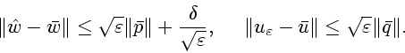 \begin{displaymath}\Vert\hat{w}-\bar{w}\Vert\leq
\sqrt{\varepsilon}\Vert\bar{p}\...
...repsilon}-\bar{u}\Vert\leq
\sqrt{\varepsilon}\Vert\bar{q}\Vert.\end{displaymath}