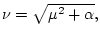 $\nu=\sqrt{\mu^{2}+\alpha},$