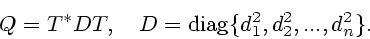 \begin{displaymath}
Q=T^{\ast}D T, \quad D=\mathrm{diag}\{d_{1}^{2},d_{2}^{2},...,d_{n}^{2}\}.
\end{displaymath}