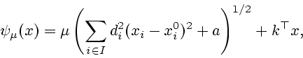 \begin{displaymath}\psi_{\mu}(x)=\mu\left ( \sum\limits_{i\in I}d_{i}^{2}(x_{i}-x_{i}^{0})^{2}%
+a \right )^{1/2}+k^{\top}x,\end{displaymath}