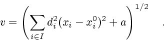 \begin{displaymath}v=\left
(\sum\limits_{i\in I}d_{i}^{2}(x_{i}-x_{i}^{0})^{2}+a \right
)^{1/2} \quad .\end{displaymath}