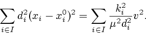 \begin{displaymath}\sum\limits_{i\in I}d_{i}^{2}(x_{i}-x_{i}^{0})^{2}=\sum\limits_{i\in I}%
\frac{k_{i}^{2}}{\mu^{2}d_{i}^{2}}v^{2}.\end{displaymath}