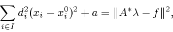 \begin{displaymath}\sum\limits_{i\in
I}d_{i}^{2}(x_{i}-x_{i}^{0})^{2}+a=\Vert
A^{\ast}\lambda-f\Vert^{2},\end{displaymath}