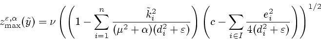 \begin{displaymath}
z_{\max}^{\varepsilon,\alpha }(\tilde{y})=\nu\left (
\left(1...
...c{e_{i}^{2}}{4(d_{i}^{2}+\varepsilon)}
\right)\right )^{1/2} %
\end{displaymath}