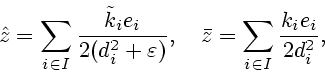 \begin{displaymath}
\hat{z}=\sum\limits_{i\in I}\frac{\tilde {k}_{i}e_{i}}{2(d_...
...d \bar{z}
= \sum\limits_{i\in I}\frac{k_{i}e_{i}}{2d_{i}^{2}},
\end{displaymath}