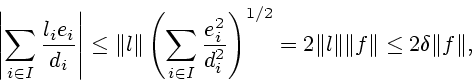 \begin{displaymath}\left\vert \sum\limits_{i\in
I}\frac{l_{i}e_{i}}{d_{i}}\right...
...ght )^{1/2}%
=2\Vert l\Vert\Vert f\Vert\leq2\delta\Vert f\Vert,\end{displaymath}