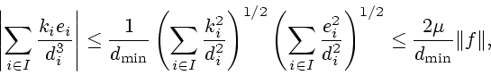\begin{displaymath}\left\vert \sum\limits_{i\in I}\frac{k_{i}e_{i}}{d_{i}^{3}}\r...
..._{i}^{2}} \right
)^{1/2}\leq\frac{2\mu}{d_{\min} }\Vert f\Vert,\end{displaymath}