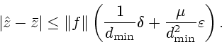 \begin{displaymath}
\vert\hat{z}-\bar{z}\vert\leq \Vert f\Vert\left(\frac{1}{d_{\min}}\delta
+\frac{\mu}{d_{\min}^2}\varepsilon\right).
\end{displaymath}
