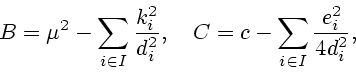 \begin{displaymath}
B=\mu^2-\sum\limits_{i\in
I}\frac{k_{i}^{2}}{d_{i}^{2}}, \quad C=c-\sum \limits_{i\in
I}\frac{e_{i}^{2}}{4d_{i}^{2}},
\end{displaymath}