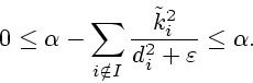 \begin{displaymath}0\leq
\alpha-\sum\limits_{i\notin I}\frac{\tilde{k}_{i}^{2}}{d_{i}
^{2}+\varepsilon} \leq \alpha .\end{displaymath}