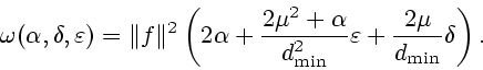 \begin{displaymath}\omega(\alpha,\delta,\varepsilon)=
\Vert f\Vert^2\left(2\alph...
...ha}{d_{\min}^2}\varepsilon+\frac{2\mu}{d_{\min}}\delta\right).
\end{displaymath}