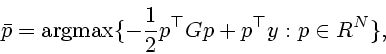 \begin{displaymath}
\bar{p}=\mathrm{argmax}
\{-\frac{1}{2}p^{\top}Gp+p^{\top}y: p \in R^N \},
\end{displaymath}