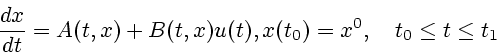 \begin{displaymath}{dx\over dt}=A(t,x)+B(t,x)u(t),x(t_0)=x^0,
\quad t_0 \leq t \leq t_1
\end{displaymath}
