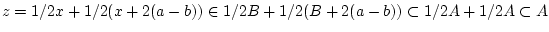 $z=1/2x+1/2(x+2(a-b))\in 1/2B+1/2(B+2(a-b)) \subset
1/2A+1/2A \subset A$