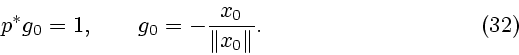 \begin{displaymath}
p^* g_0 =1, \qquad g_0= - \frac{x_0}{\Vert x_0\Vert}.
\eqno{(32)}
\end{displaymath}