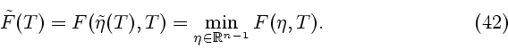 \begin{displaymath}
\tilde F(T) = F( \tilde \eta (T), T) = \min_{\eta \in
{\mathbb{R}}^{n-1}} F(\eta, T).
\eqno{(42)}
\end{displaymath}