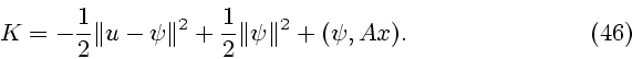 \begin{displaymath}
K=-\frac{1}{2} \Vert u- \psi \Vert^2 +\frac{1}{2} \Vert \psi \Vert^2 + (\psi,Ax).
\eqno{(46)}
\end{displaymath}
