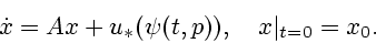 \begin{displaymath}
\dot x = Ax + u_*(\psi(t,p)),\quad x \vert _{t=0}=x_0.
\end{displaymath}