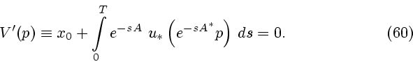 \begin{displaymath}
V'(p) \equiv x_0 + \int\limits_0^T e^{-sA} \ u_* \left( e^{-sA^*}p \right) \, ds =0.
\eqno{(60)}
\end{displaymath}