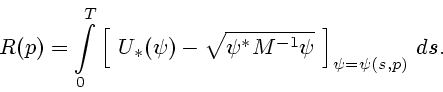 \begin{displaymath}
R(p) = \int\limits_0^T \left[\ U_* (\psi) - \sqrt{\psi^* M^{-1} \psi} \
\right]_{\psi = \psi (s,p)} \, ds.
\end{displaymath}
