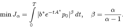 \begin{displaymath}
\min J_{\alpha} = \int\limits_0^T \vert b^* e^{-tA^*} p_0 \vert^{\beta} \, dt,
\quad \beta = \frac{ \alpha }{\alpha -1}.
\end{displaymath}