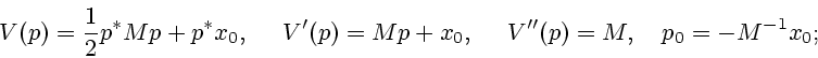 \begin{displaymath}
V(p) = \frac{1}{2} p^* Mp + p^*x_0, \quad \ V'(p) = Mp+x_0,
\quad \ V''(p) = M,
\quad p_0 = -M^{-1}x_0;
\end{displaymath}