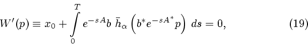 \begin{displaymath}
W'(p) \equiv
x_0 + \int\limits_0^T e^{-sA} b \
\bar h_{\alpha} \left( b^*e^{-sA^*} p \right) \, ds =0,
\eqno{(19)}
\end{displaymath}