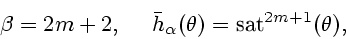 \begin{displaymath}
\beta =2m+2,\ \ \ \ \bar h_{\alpha}(\theta) = \mbox{sat}^{2m+1}(\theta),
\end{displaymath}